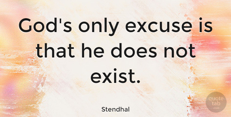 Stendhal Quote About Atheist, Superstitions, Doe: Gods Only Excuse Is That...