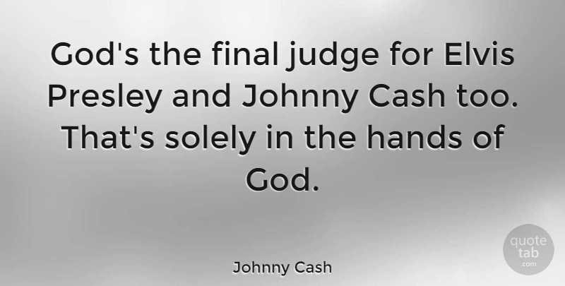 Johnny Cash Quote About Hands, Judging, Cash: Gods The Final Judge For...