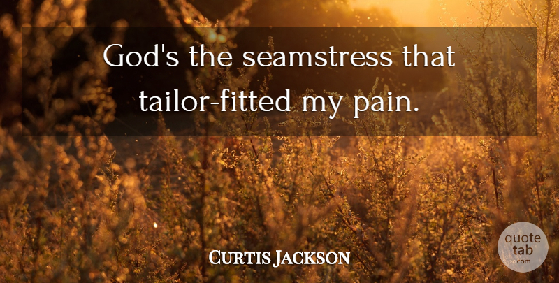 Curtis Jackson Quote About Pain, Rap, Hip Hop: Gods The Seamstress That Tailor...