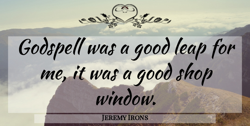 Jeremy Irons Quote About Window, Leap, Shops: Godspell Was A Good Leap...