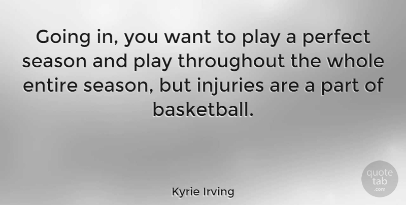 Kyrie Irving Quote About Entire, Injuries, Perfect, Season, Throughout: Going In You Want To...