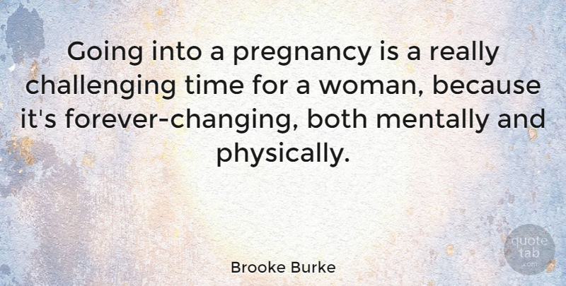 Brooke Burke Quote About Pregnancy, Forever, Challenges: Going Into A Pregnancy Is...