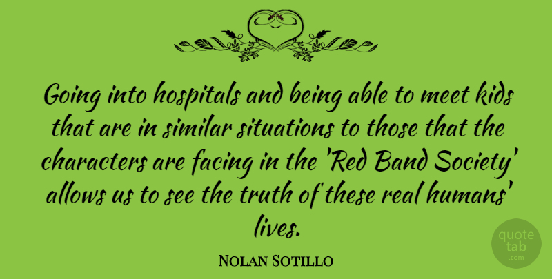 Nolan Sotillo Quote About Band, Characters, Facing, Hospitals, Kids: Going Into Hospitals And Being...