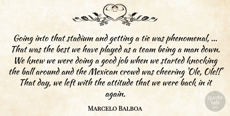 Marcelo Balboa Quote About Attitude, Ball, Best, Cheering, Crowd: Going Into That Stadium And...