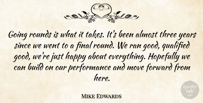 Mike Edwards Quote About Almost, Build, Final, Forward, Happy: Going Rounds Is What It...