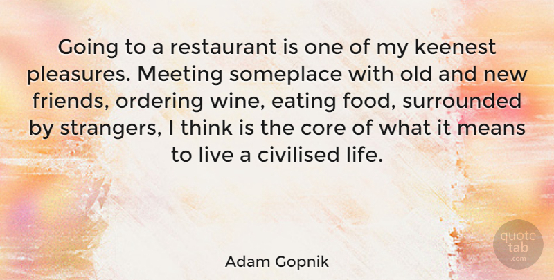 Adam Gopnik Quote About Wine, Mean, Thinking: Going To A Restaurant Is...