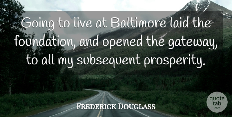 Frederick Douglass Quote About Baltimore, Foundation, Prosperity: Going To Live At Baltimore...