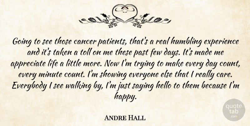 Andre Hall Quote About Appreciate, Cancer, Everybody, Experience, Few: Going To See Those Cancer...