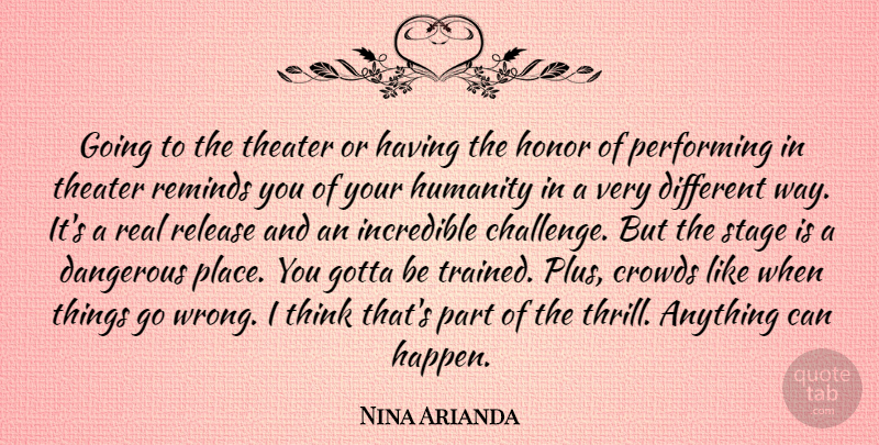 Nina Arianda Quote About Real, Thinking, Challenges: Going To The Theater Or...