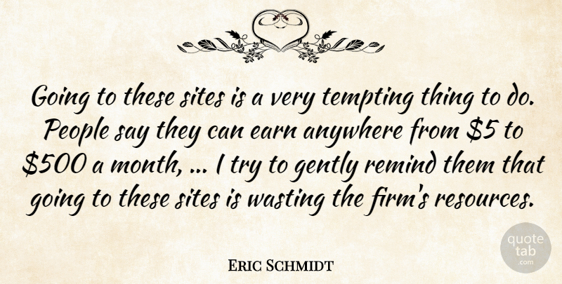 Eric Schmidt Quote About Anywhere, Earn, Gently, People, Remind: Going To These Sites Is...