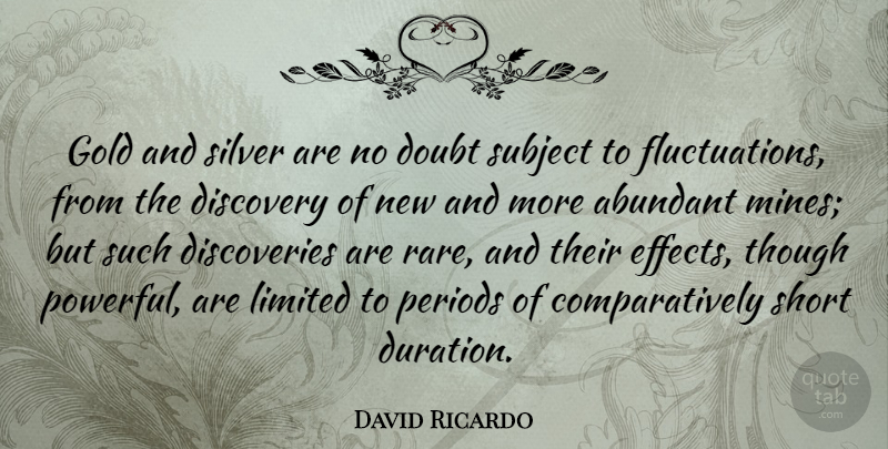 David Ricardo Quote About Powerful, Discovery, Doubt: Gold And Silver Are No...