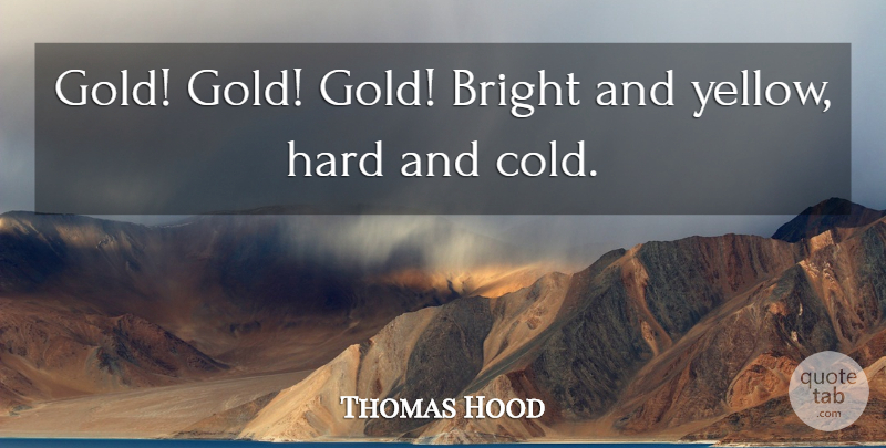 Thomas Hood Quote About Bright, Gold, Hard: Gold Gold Gold Bright And...