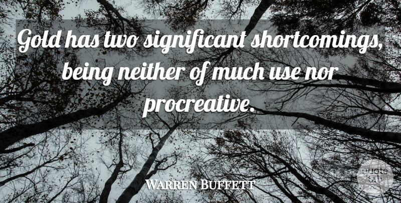 Warren Buffett Quote About Money, Two, Gold: Gold Has Two Significant Shortcomings...