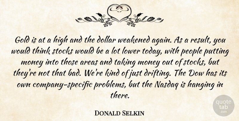 Donald Selkin Quote About Areas, Dollar, Gold, Hanging, High: Gold Is At A High...