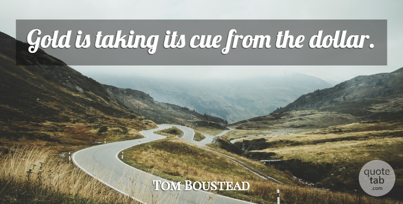 Tom Boustead Quote About Cue, Gold, Taking: Gold Is Taking Its Cue...