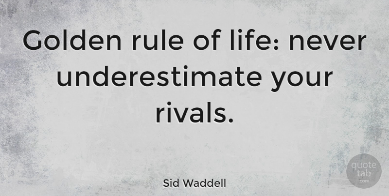 Sid Waddell Quote About Rivals, Golden, Underestimate: Golden Rule Of Life Never...
