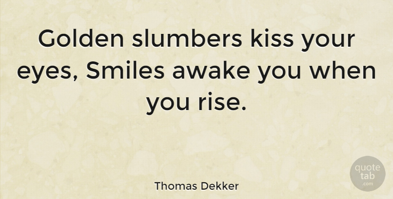 Thomas Dekker Quote About Awake, English Dramatist, Golden, Kiss, Smiles: Golden Slumbers Kiss Your Eyes...