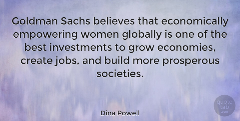 Dina Powell Quote About Believes, Best, Build, Empowering, Globally: Goldman Sachs Believes That Economically...