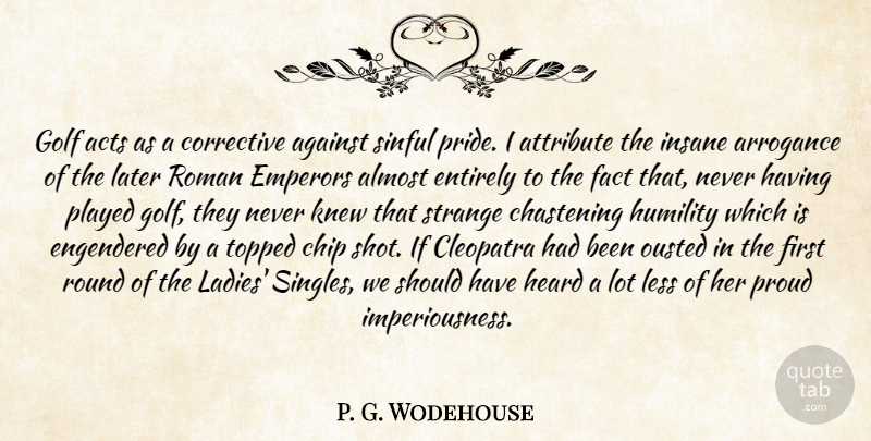 P. G. Wodehouse Quote About Humility, Pride, Golf: Golf Acts As A Corrective...