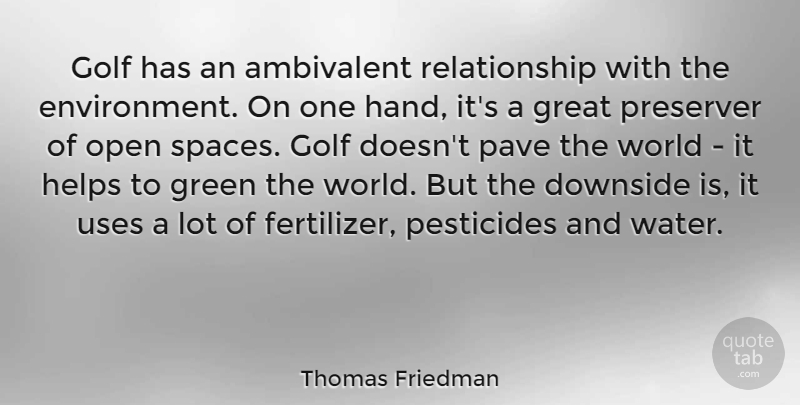Thomas Friedman Quote About Ambivalent, Downside, Great, Green, Helps: Golf Has An Ambivalent Relationship...