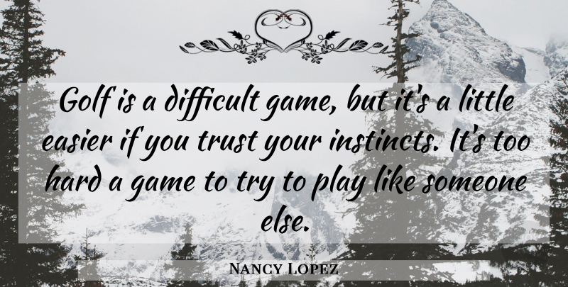 Nancy Lopez Quote About Golf, Games, Play: Golf Is A Difficult Game...
