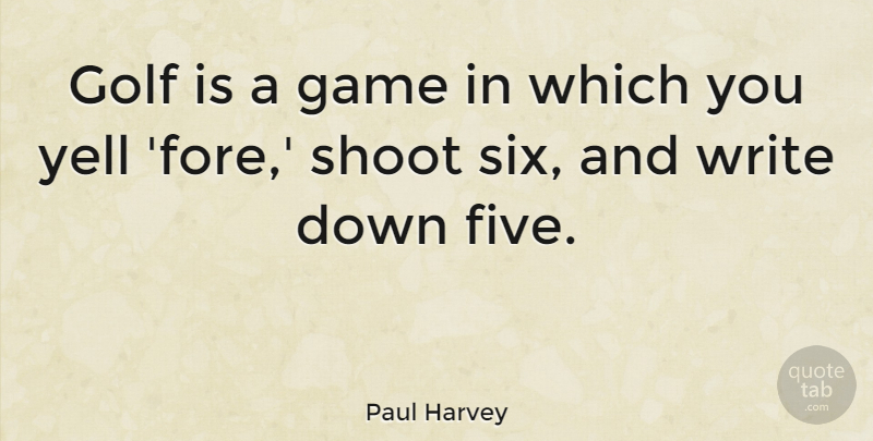 Paul Harvey Quote About Shoot, Sports, Yell: Golf Is A Game In...