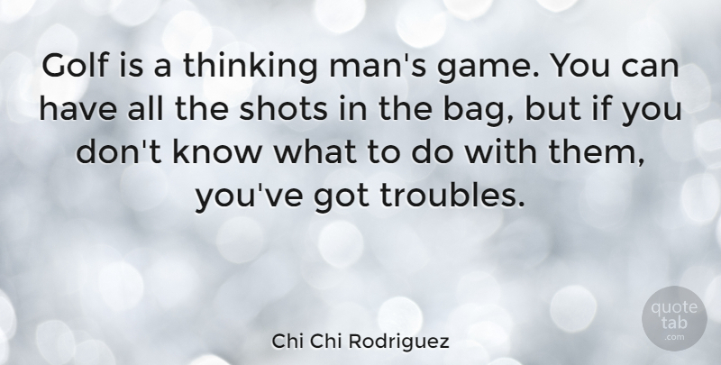 Chi Chi Rodriguez Quote About Golf, Men, Thinking: Golf Is A Thinking Mans...