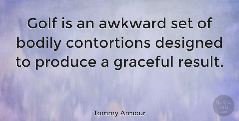 Tommy Armour Quote About Awkward, Bodily, Designed, Golf, Graceful: Golf Is An Awkward Set...