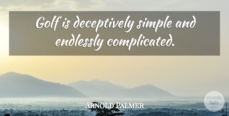 Arnold Palmer Quote About Golf, Simple, Complicated: Golf Is Deceptively Simple And...