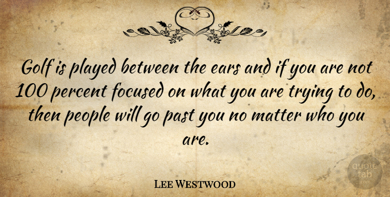 Lee Westwood Quote About Golf, Past, People: Golf Is Played Between The...