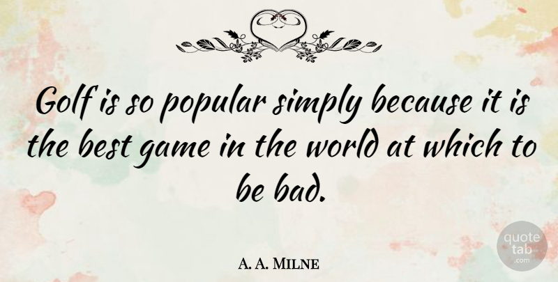 A. A. Milne Quote About Golf, Games, World: Golf Is So Popular Simply...