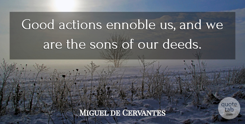 Miguel de Cervantes Quote About Son, Literature, Deeds: Good Actions Ennoble Us And...