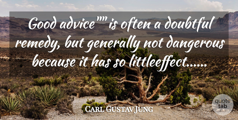 Carl Gustav Jung Quote About Advice, Dangerous, Doubtful, Generally, Good: Good Advice Is Often A...