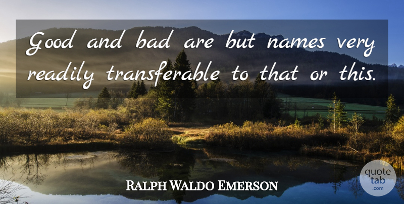 Ralph Waldo Emerson Quote About Names, Self Reliance, Good And Bad: Good And Bad Are But...
