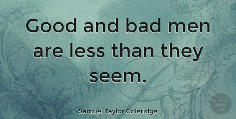 Samuel Taylor Coleridge Quote About Men, Goodness, Good And Bad: Good And Bad Men Are...