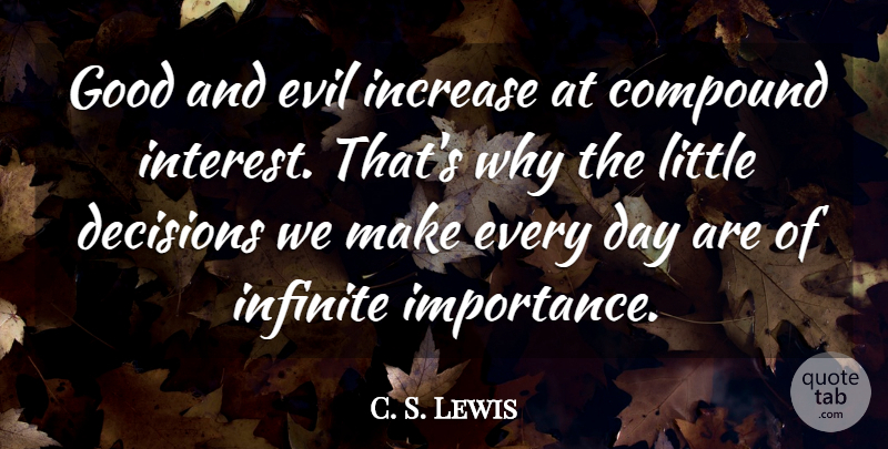 C. S. Lewis Quote About Decisions We Make, Evil, Littles: Good And Evil Increase At...