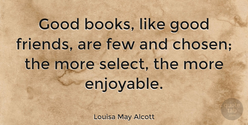 Louisa May Alcott Quote About Book, Good Friend, Select: Good Books Like Good Friends...