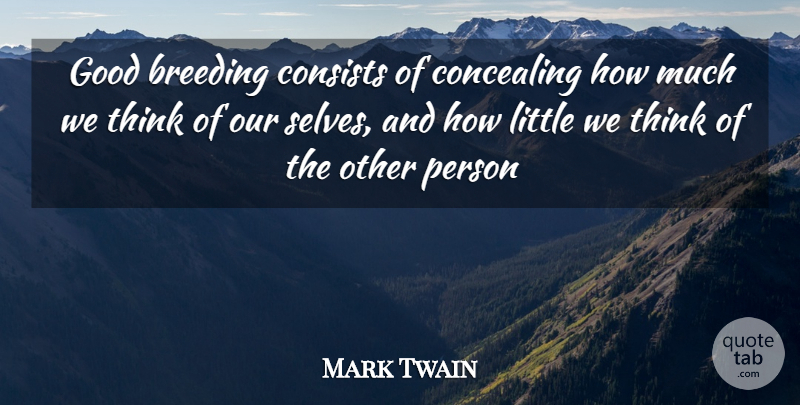 Mark Twain Quote About Breeding, Concealing, Consists, Good: Good Breeding Consists Of Concealing...