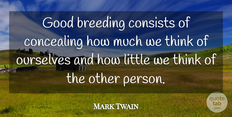Mark Twain Quote About Breeding, Concealing, Consists, Good, Ourselves: Good Breeding Consists Of Concealing...