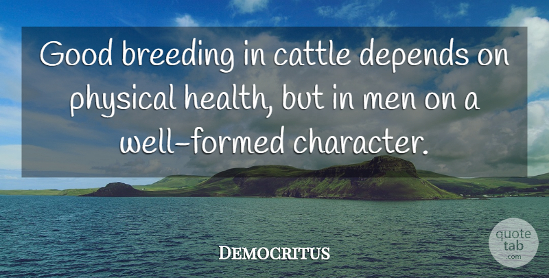 Democritus Quote About Character, Men, Breeding: Good Breeding In Cattle Depends...