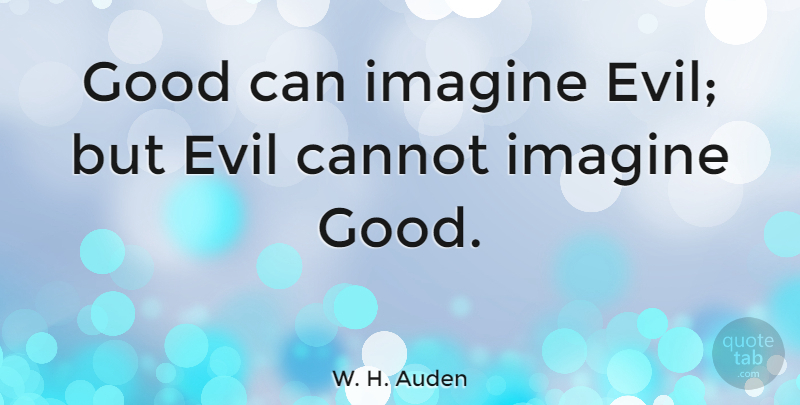 W. H. Auden Quote About Evil, Politics, Imagine: Good Can Imagine Evil But...