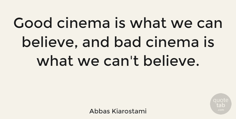 Abbas Kiarostami Quote About Bad, Cinema, Good: Good Cinema Is What We...