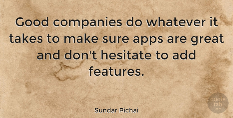 Sundar Pichai Quote About Add, Companies, Good, Great, Hesitate: Good Companies Do Whatever It...