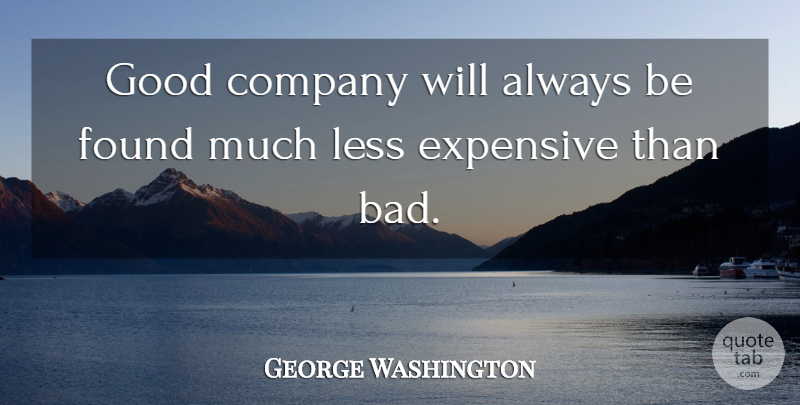 George Washington Quote About Good Company, Found, Company: Good Company Will Always Be...