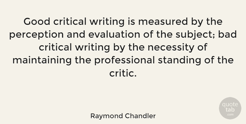 Raymond Chandler Quote About Writing, Perception, Criticism: Good Critical Writing Is Measured...