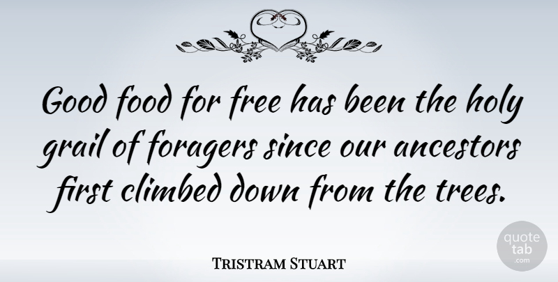 Tristram Stuart Quote About Ancestors, Climbed, Food, Free, Good: Good Food For Free Has...