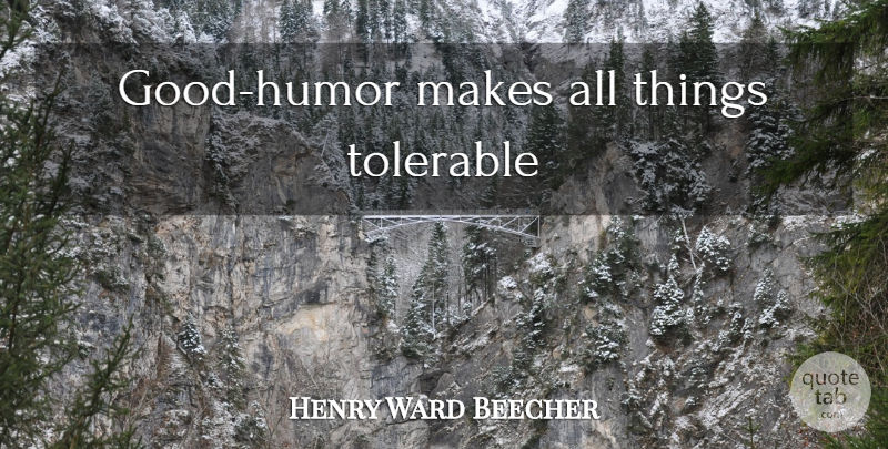 Henry Ward Beecher Quote About Good Humor, All Things, Tolerable: Good Humor Makes All Things...