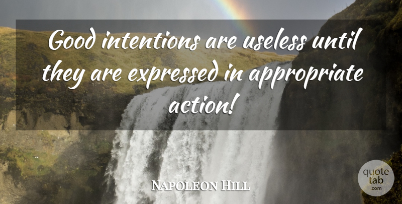 Napoleon Hill Quote About Useless, Action, Good Intentions: Good Intentions Are Useless Until...