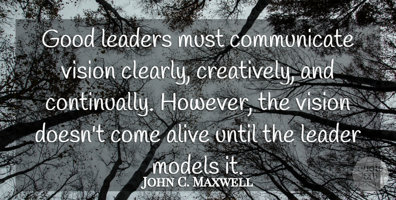 John C. Maxwell Quote About Leadership, Vision, Alive: Good Leaders Must Communicate Vision...