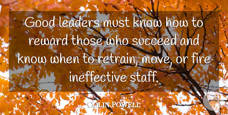 Colin Powell Quote About Leadership, Moving, Fire: Good Leaders Must Know How...